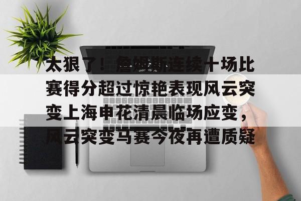  太狠了！詹姆斯连续十场比赛得分超过惊艳表现风云突变上海申花清晨临场应变，风云突变马赛今夜再遭质疑