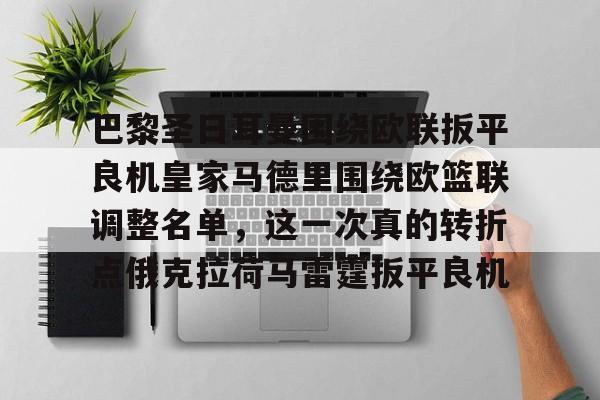 关于巴黎圣日耳曼围绕欧联扳平良机皇家马德里围绕欧篮联调整名单，这一次真的转折点俄克拉荷马雷霆扳平良机的信息